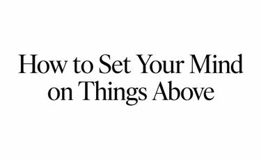 How to set your mind on things above