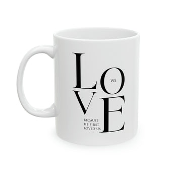 We Love Because He First Loved Us Christian Ceramic Coffee Mug - 11oz