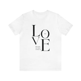 We Love Because He Loved Us First  Christian Unisex Jersey Short Sleeve Tee