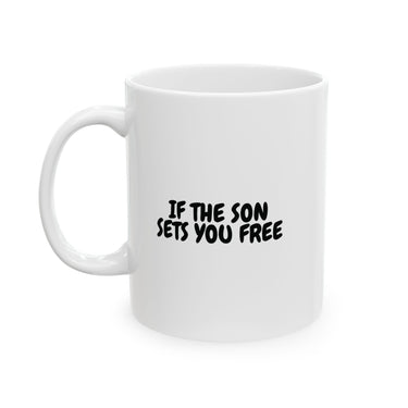 Faith Culture – If the Son Sets You Free Christian Mug – John 8:36 Scripture Mug, 11oz & 15oz