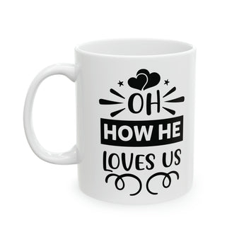 Oh How He Loves Us White Glossy Christian Ceramic Coffee Mug 11oz