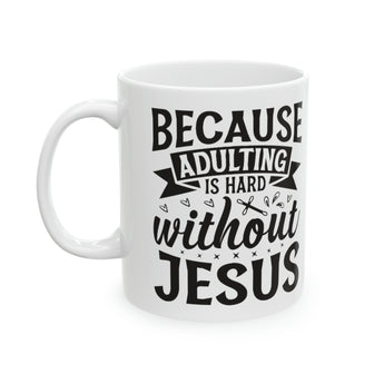 Adulting is Hard Without Jesus Christian Ceramic Mug - Inspirational Tea Cup, 11oz