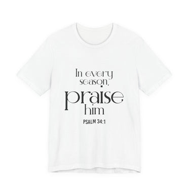 Praise Him Christian T-Shirt | Psalm 34:1 - Faith Culture