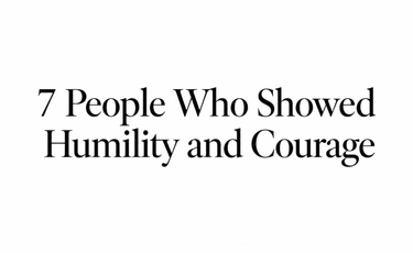 Seven people who showed humility and courage