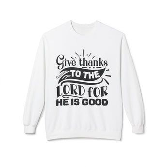 Faith Culture - Give Thanks to the Lord for He Is Good Christian Sweatshirt Psalm 107:1 White