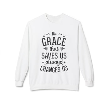 Faith Culture - The Grace That Saves Us Always Changes Us Christian Sweatshirt White