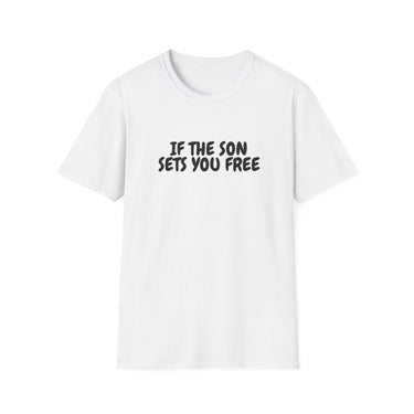 Faith Culture – If the Son Sets You Free Unisex T-Shirt – White | Christian Bible Verse Tee Inspired by John 8:36