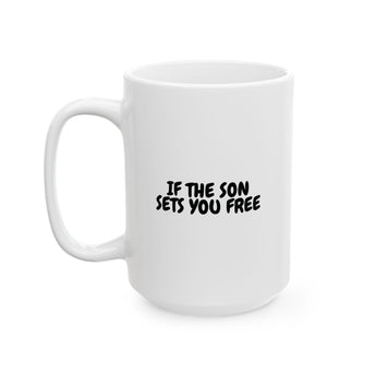 Faith Culture – If the Son Sets You Free Christian Mug – John 8:36 Scripture Mug, 11oz & 15oz 15oz