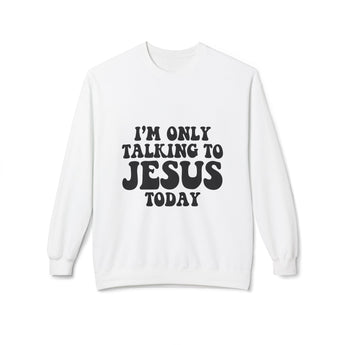 Faith Culture - I’m Only Talking to Jesus Today Christian Sweatshirt | Bold Faith Statement Pullover White
