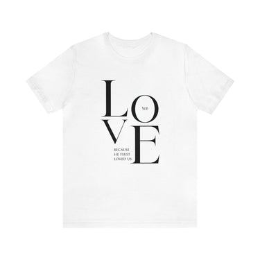 We Love Because He First Loved Us Christian T-Shirt — 1 John 4:19 in white